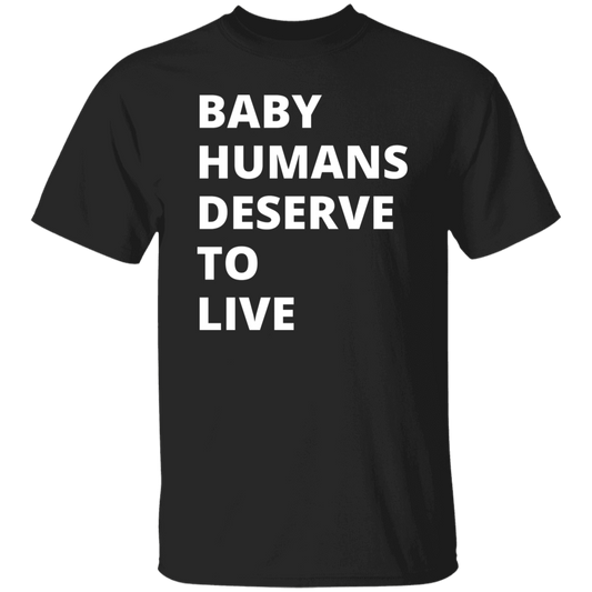 Baby Humans Deserve to Live Pro Life T-Shirt