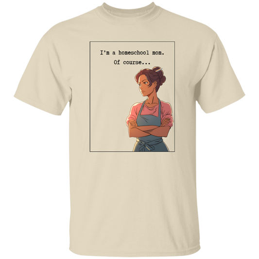 Of Course I'm A Homeschool Mom T-Shirt